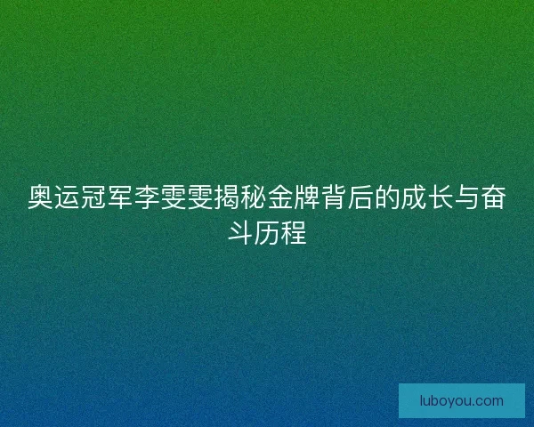 奥运冠军李雯雯揭秘金牌背后的成长与奋斗历程