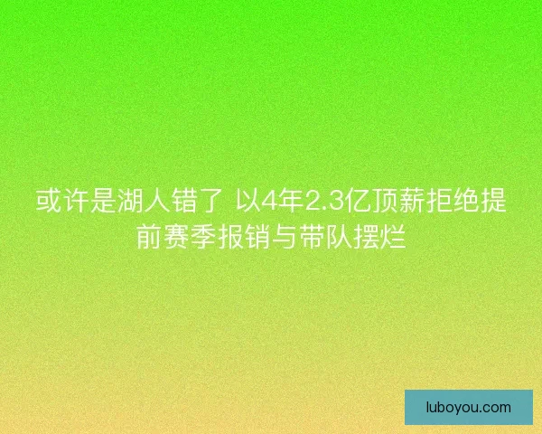 或许是湖人错了 以4年2.3亿顶薪拒绝提前赛季报销与带队摆烂